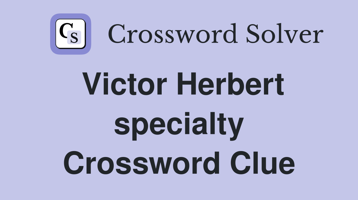Victor Herbert specialty Crossword Clue