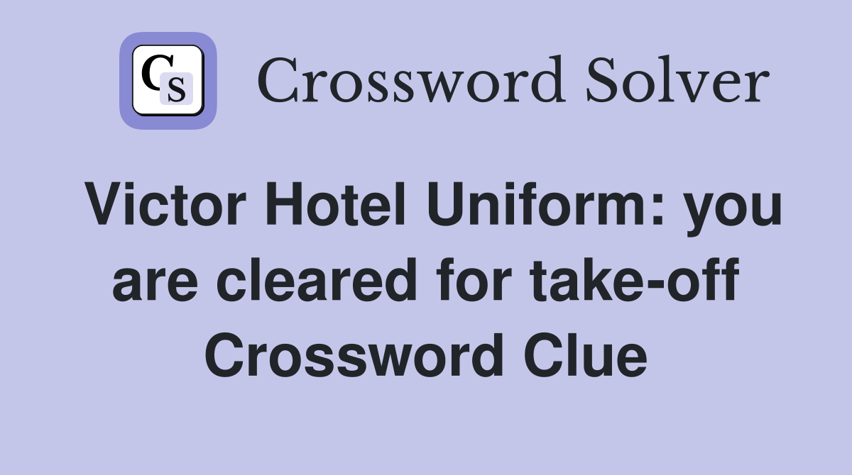 Victor Hotel Uniform: you are cleared for take-off Crossword Clue