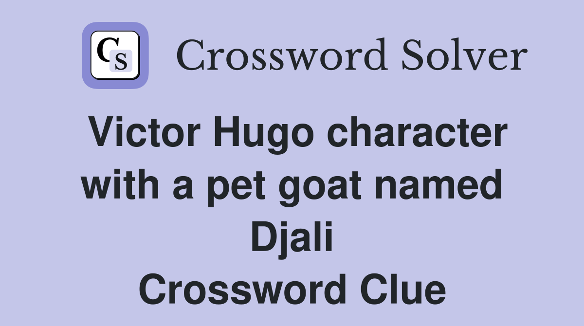 Victor Hugo character with a pet goat named Djali Crossword Clue