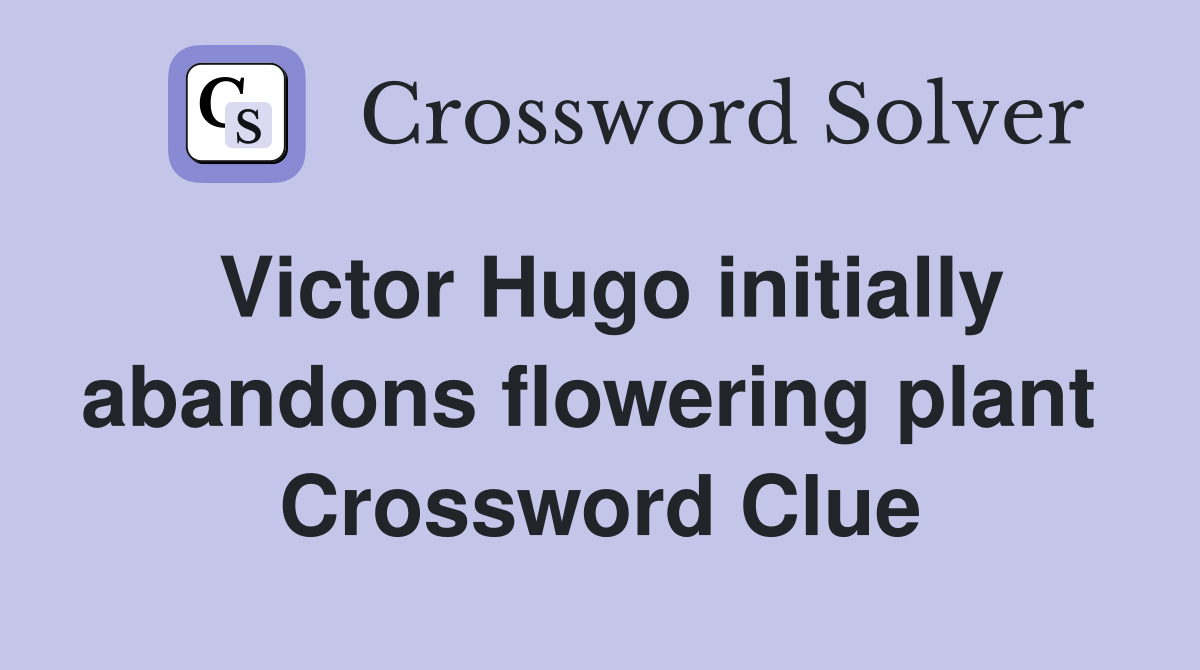 Victor Hugo initially abandons flowering plant  Crossword Clue