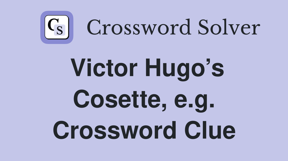 Victor Hugo’s Cosette, e.g. Crossword Clue