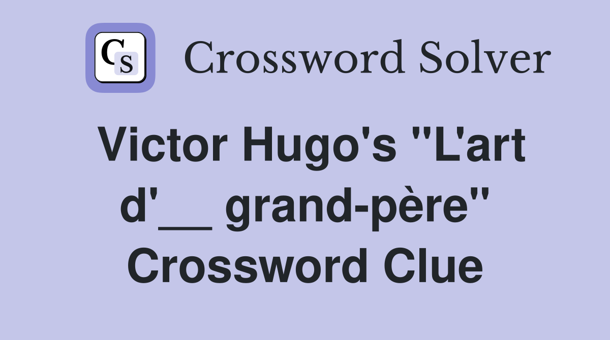 Victor Hugo's "L'art d'__ grand-père" Crossword Clue