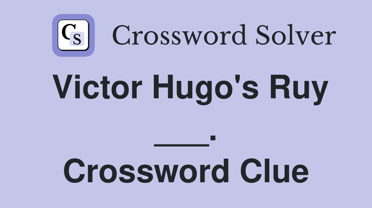 Victor Hugo's Ruy ___. Crossword Clue
