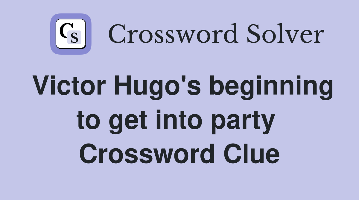 Victor Hugo's beginning to get into party  Crossword Clue
