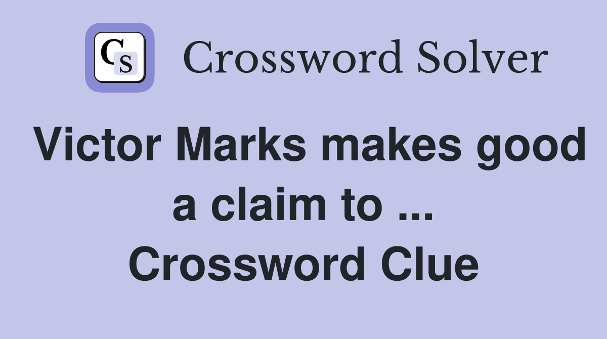 Victor Marks makes good a claim to ... Crossword Clue