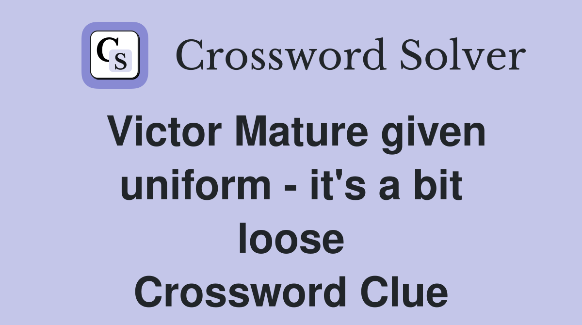Victor Mature given uniform - it's a bit loose Crossword Clue