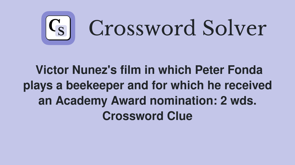 Victor Nunez's film in which Peter Fonda plays a beekeeper and for which he received an Academy Award nomination: 2 wds. Crossword Clue