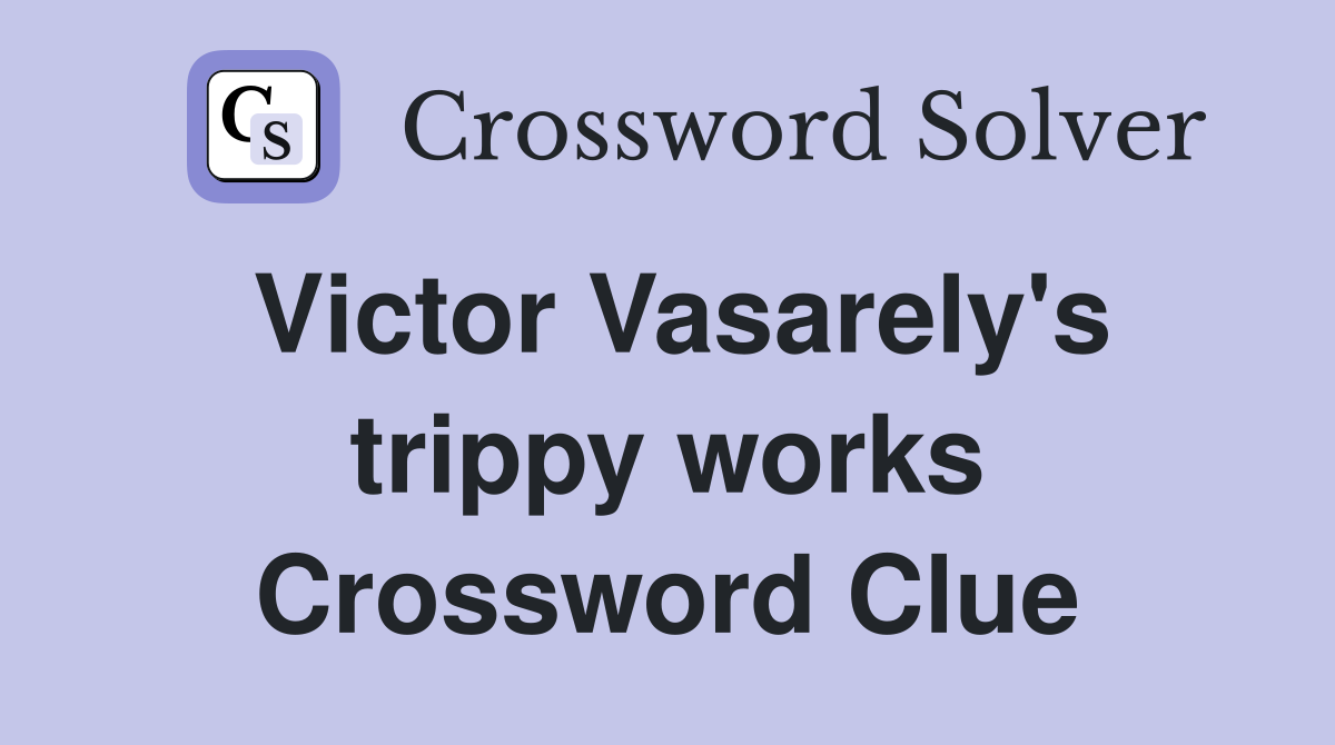 Victor Vasarely's trippy works Crossword Clue