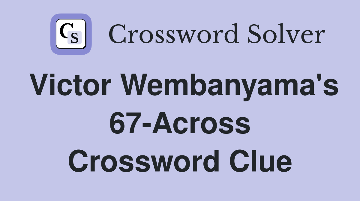 Victor Wembanyama's 67-Across Crossword Clue