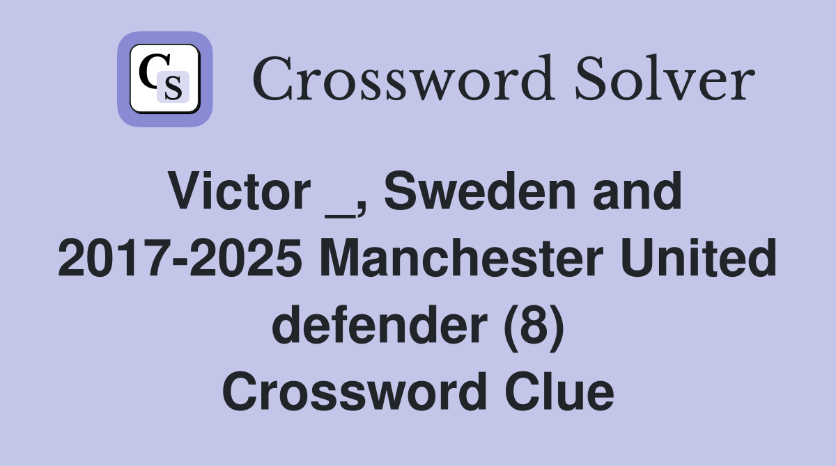 Victor _, Sweden and 2017-2025 Manchester United defender (8) Crossword Clue