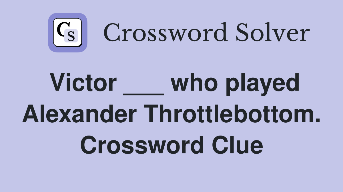 Victor ___ who played Alexander Throttlebottom. Crossword Clue