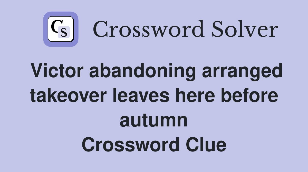 Victor abandoning arranged takeover leaves here before autumn Crossword Clue
