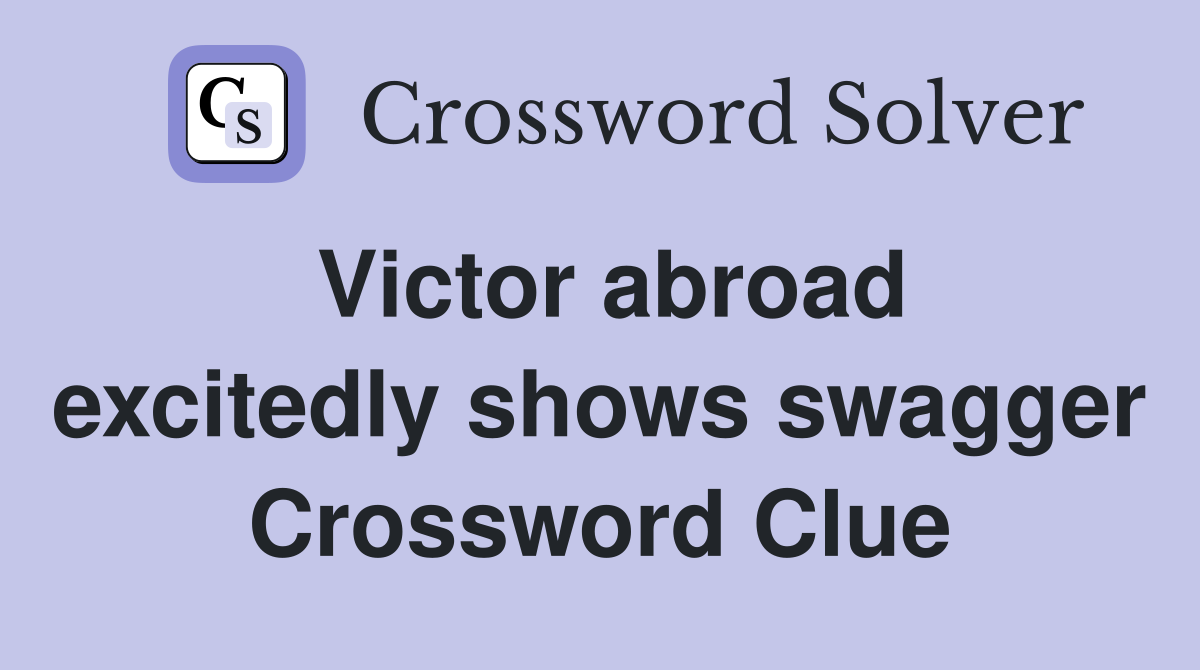 Victor abroad excitedly shows swagger Crossword Clue