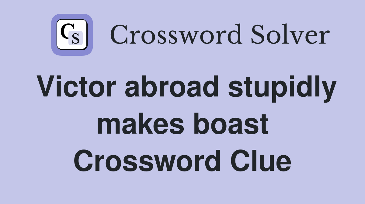 Victor abroad stupidly makes boast Crossword Clue