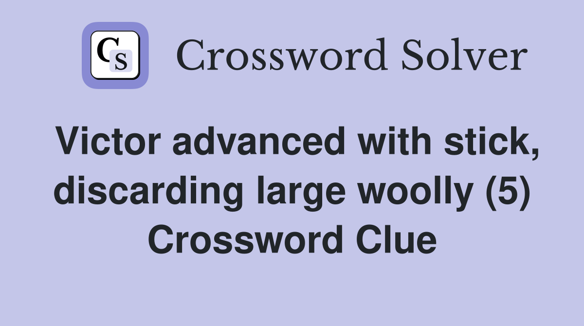 Victor advanced with stick, discarding large woolly (5) Crossword Clue