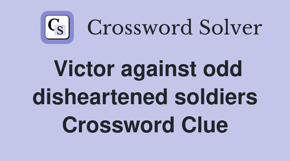Victor against odd disheartened soldiers Crossword Clue