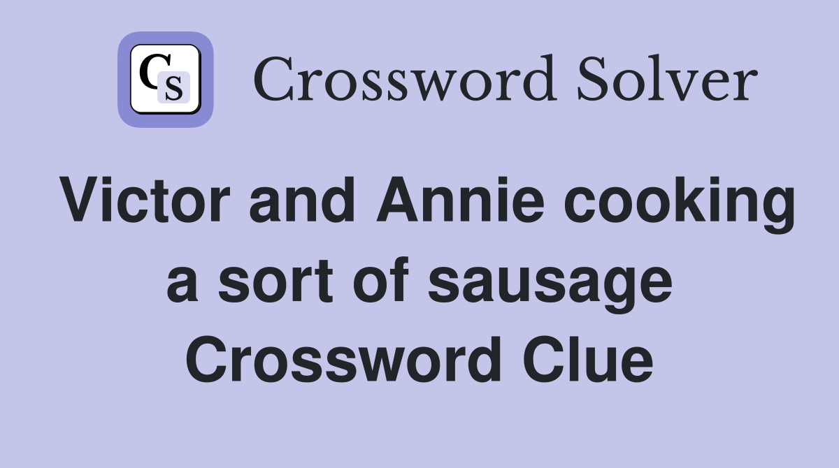 Victor and Annie cooking a sort of sausage Crossword Clue