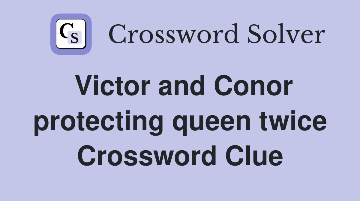 Victor and Conor protecting queen twice Crossword Clue