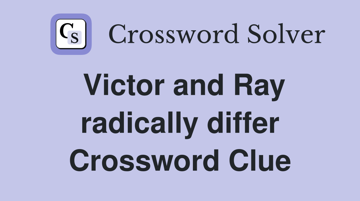 Victor and Ray radically differ Crossword Clue