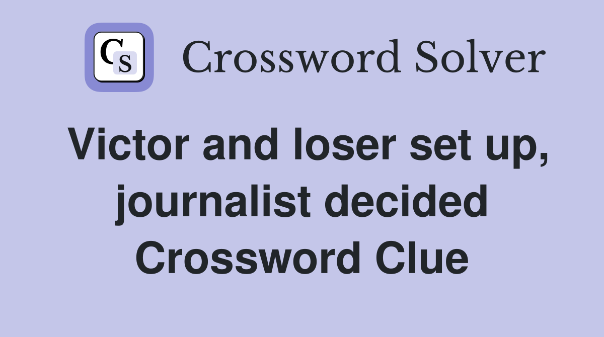 Victor and loser set up, journalist decided Crossword Clue