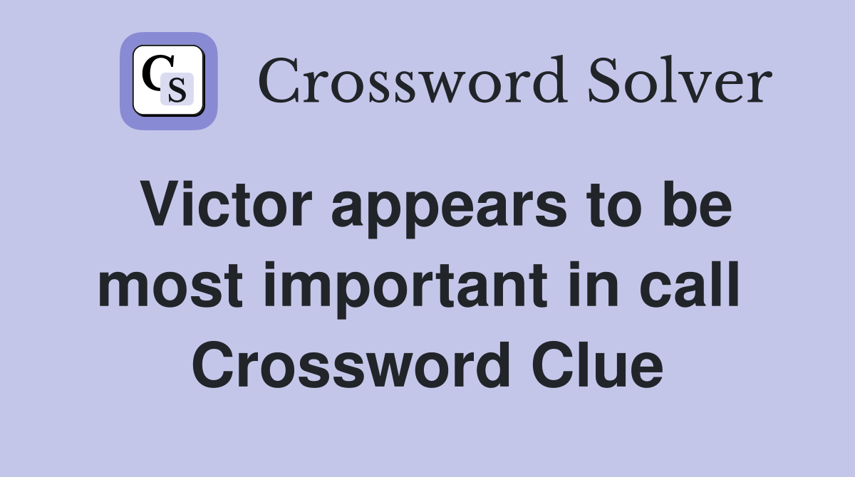 Victor appears to be most important in call  Crossword Clue