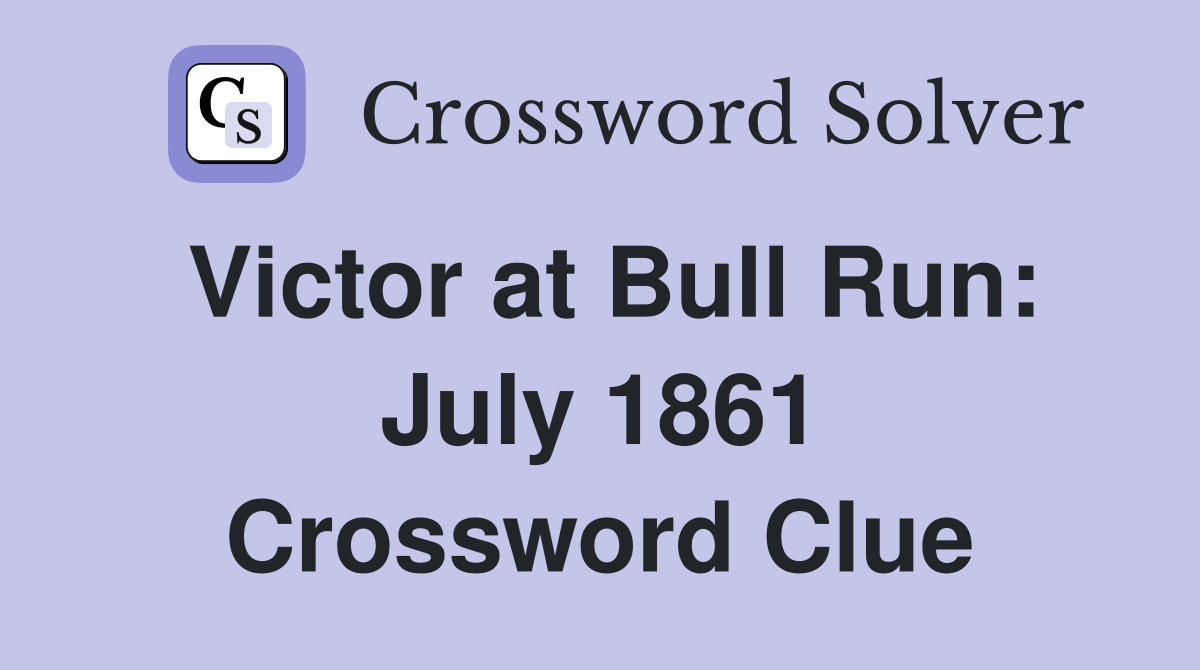 Victor at Bull Run: July 1861 Crossword Clue