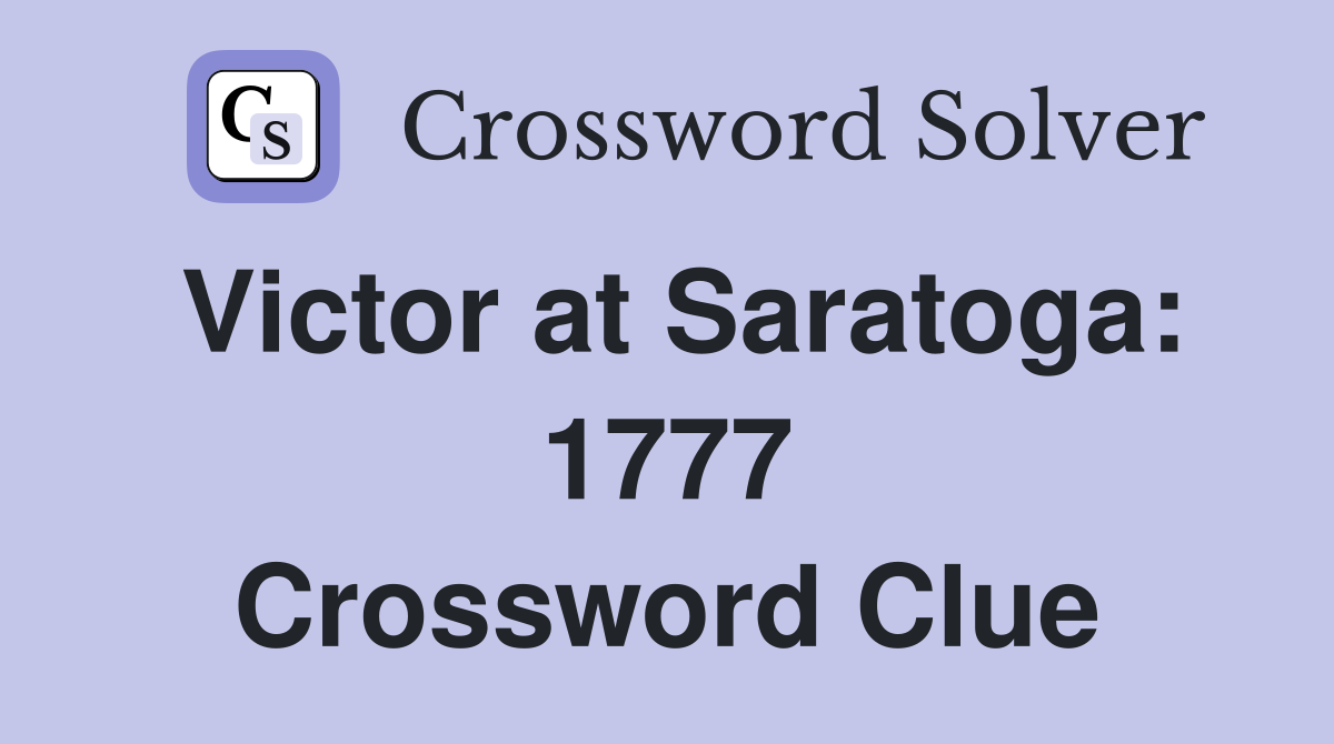 Victor at Saratoga: 1777 Crossword Clue