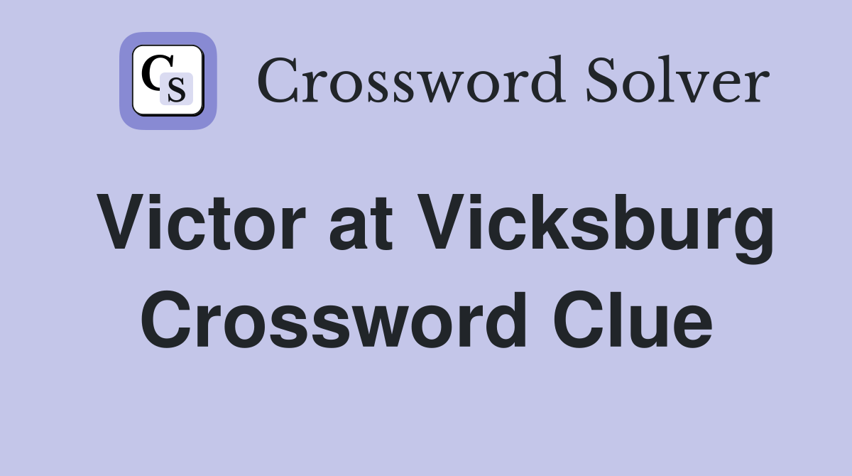 Victor at Vicksburg Crossword Clue