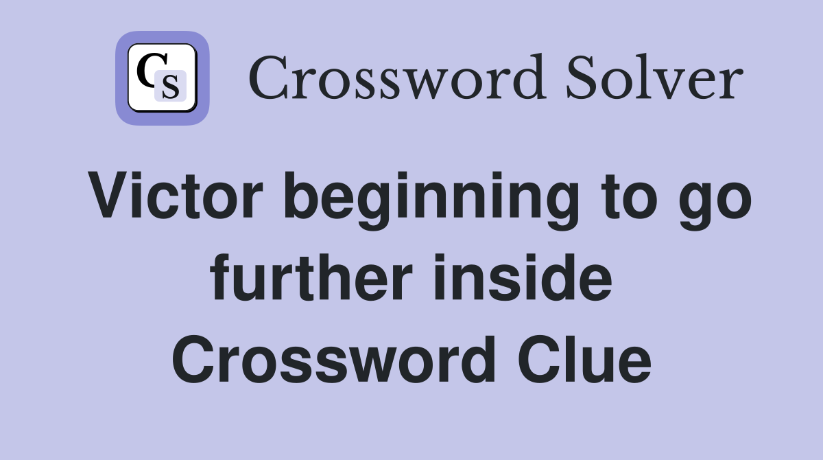 Victor beginning to go further inside Crossword Clue