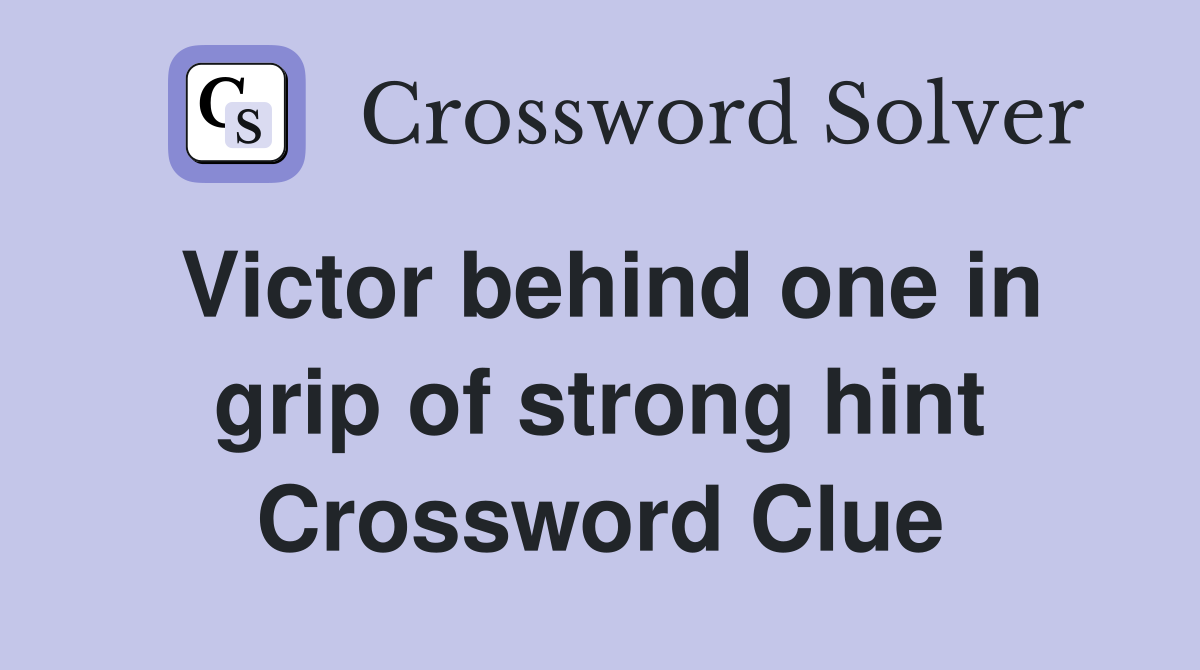 Victor behind one in grip of strong hint Crossword Clue