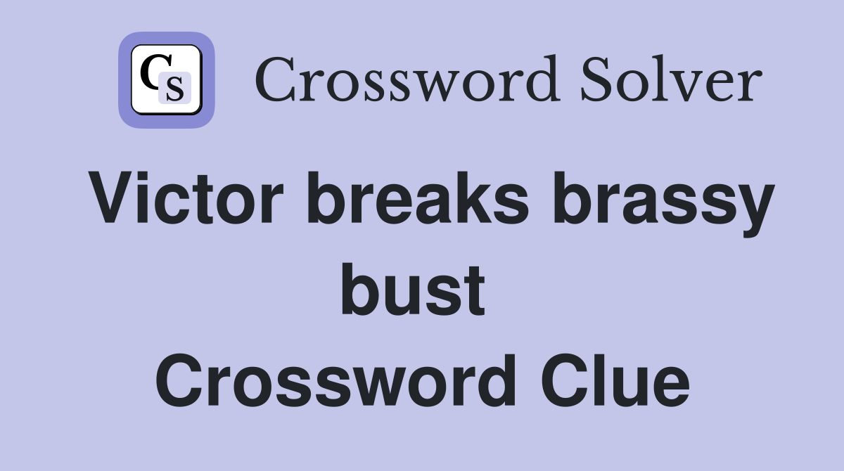 Victor breaks brassy bust  Crossword Clue