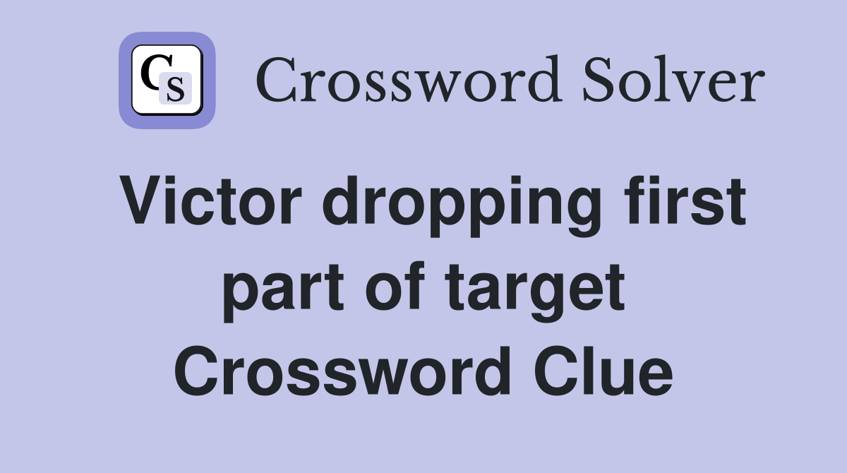 Victor dropping first part of target Crossword Clue