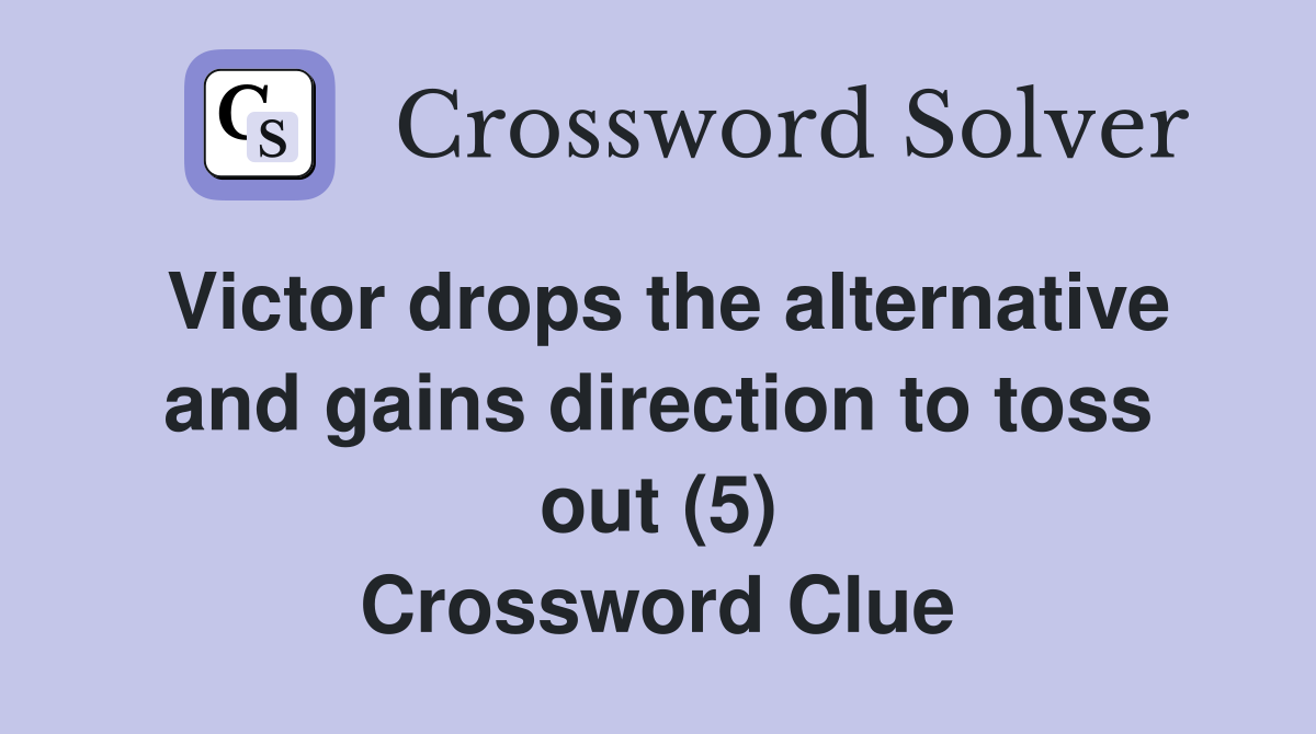 Victor drops the alternative and gains direction to toss out (5) Crossword Clue