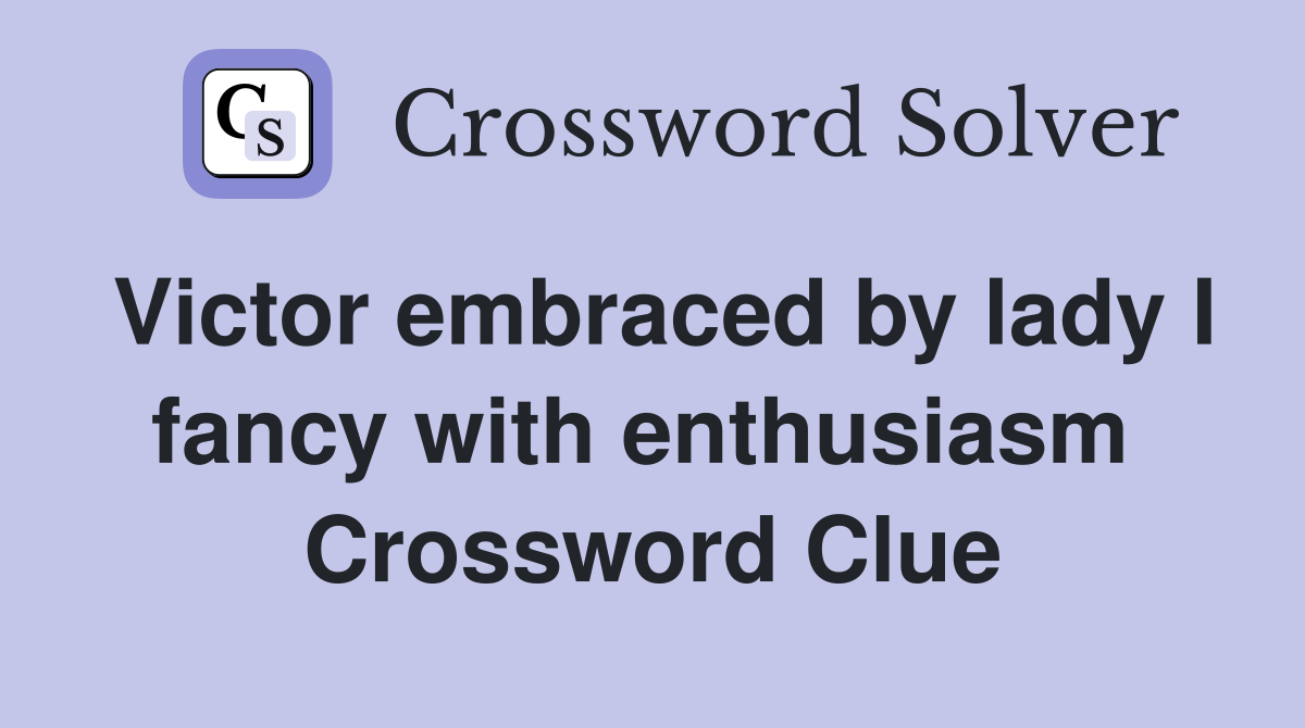 Victor embraced by lady I fancy with enthusiasm  Crossword Clue