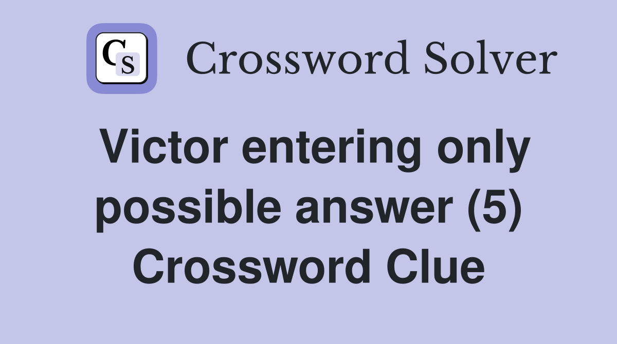 Victor entering only possible answer (5) Crossword Clue