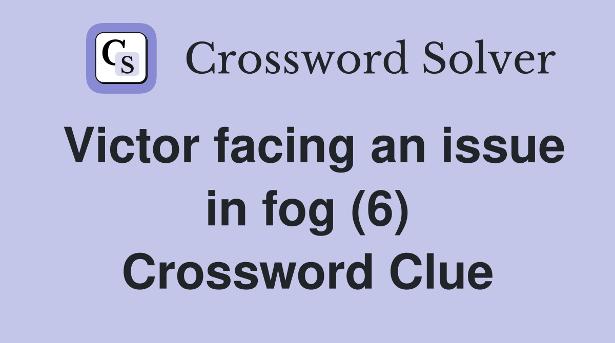 Victor facing an issue in fog (6) Crossword Clue