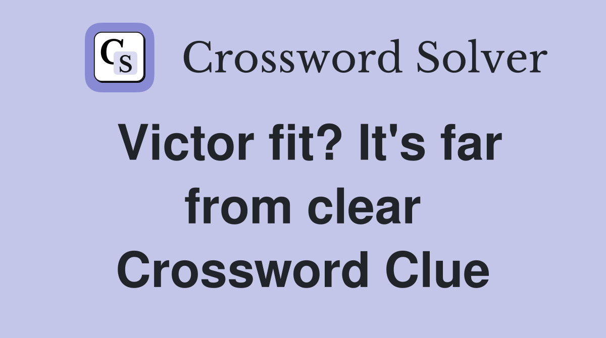 Victor fit? It's far from clear Crossword Clue