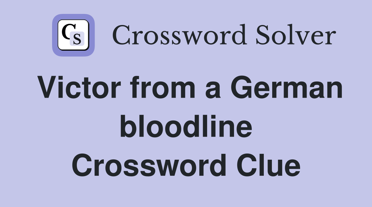 Victor from a German bloodline Crossword Clue