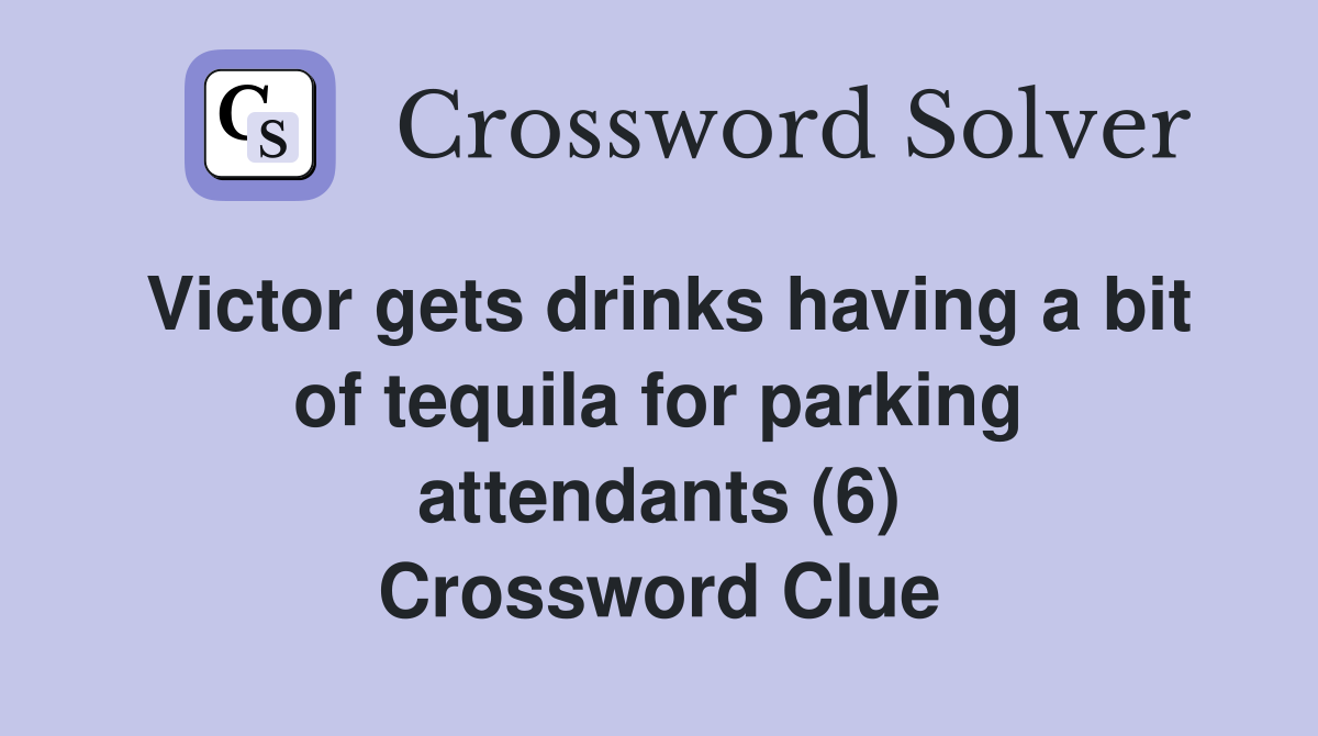 Victor gets drinks having a bit of tequila for parking attendants (6) Crossword Clue
