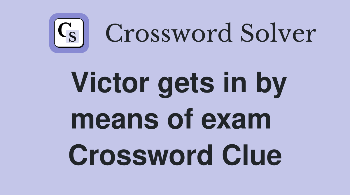 Victor gets in by means of exam  Crossword Clue