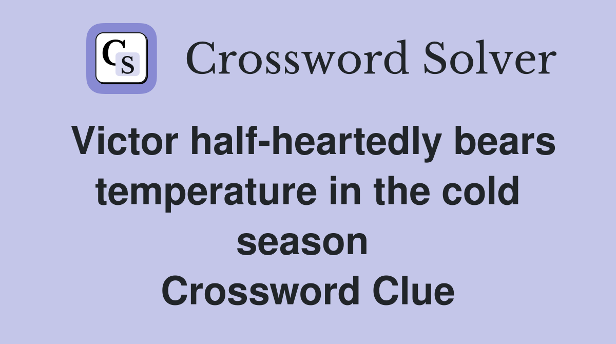 Victor half-heartedly bears temperature in the cold season  Crossword Clue