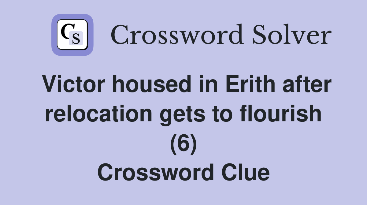 Victor housed in Erith after relocation gets to flourish (6) Crossword Clue