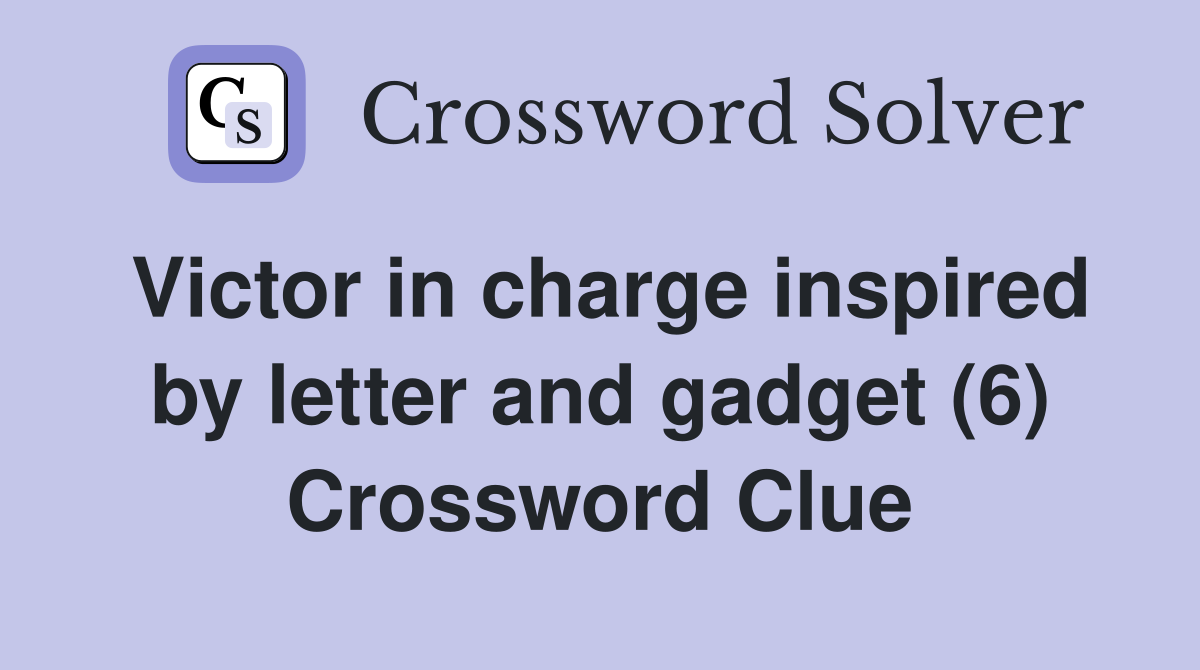 Victor in charge inspired by letter and gadget (6) Crossword Clue