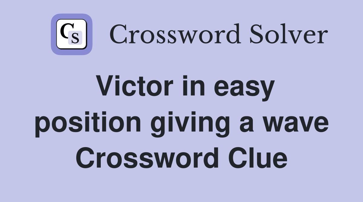Victor in easy position giving a wave Crossword Clue