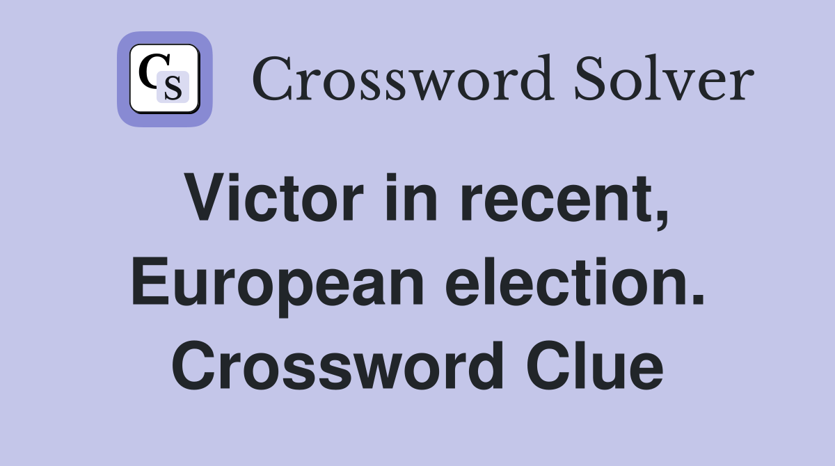 Victor in recent, European election. Crossword Clue