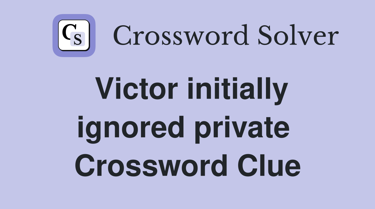 Victor initially ignored private  Crossword Clue