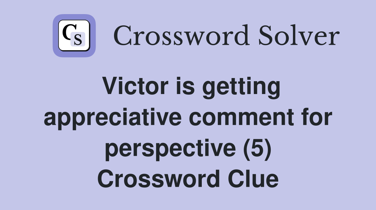Victor is getting appreciative comment for perspective (5) Crossword Clue