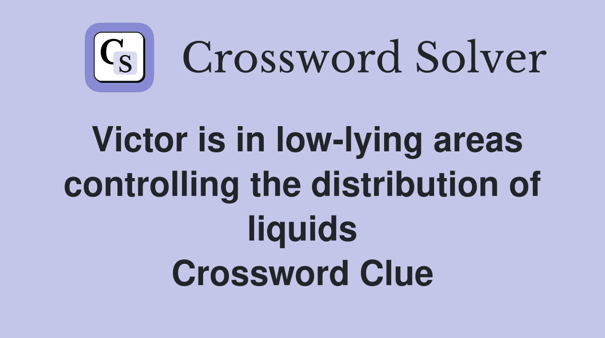 Victor is in low-lying areas controlling the distribution of liquids Crossword Clue