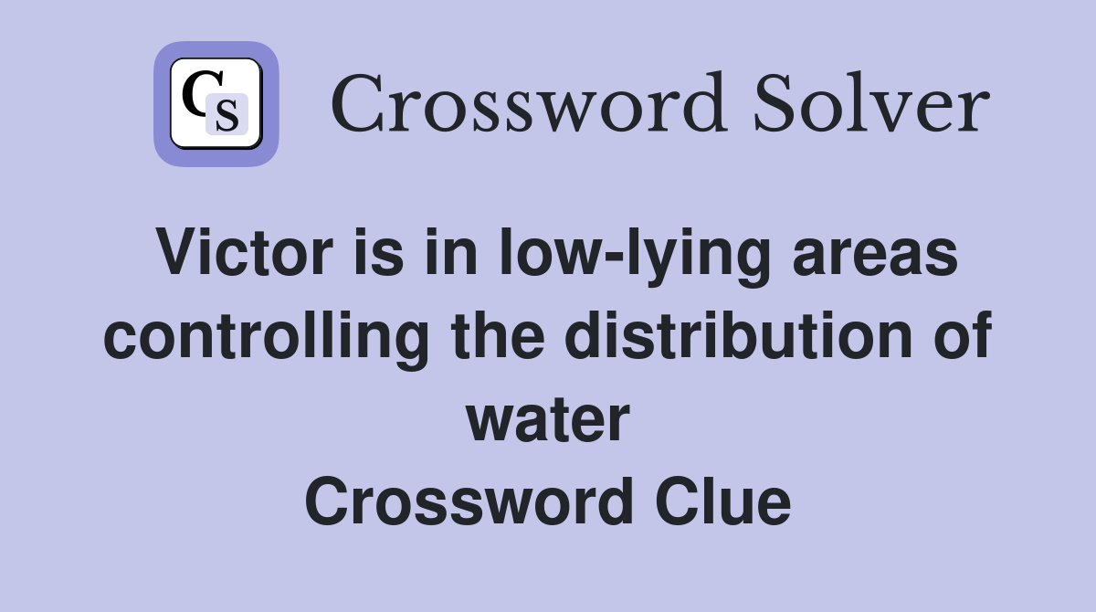 Victor is in low-lying areas controlling the distribution of water Crossword Clue