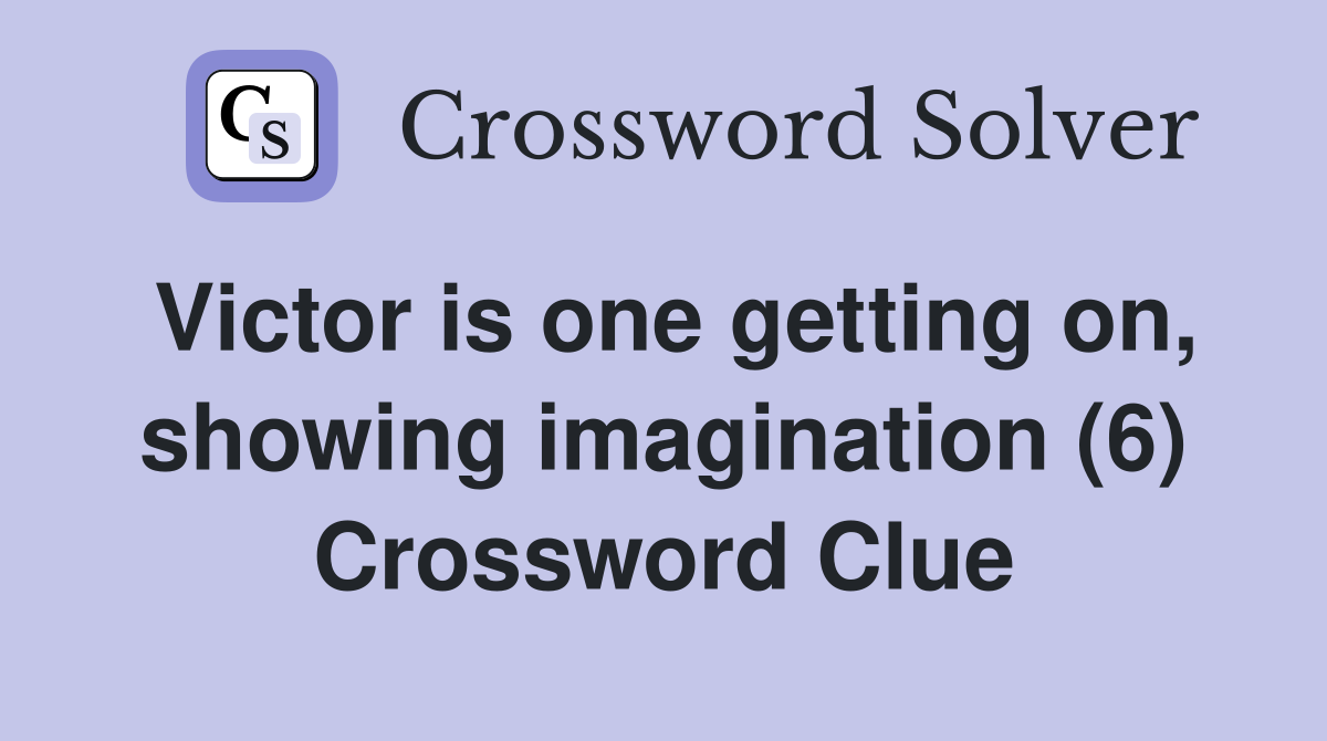 Victor is one getting on, showing imagination (6) Crossword Clue